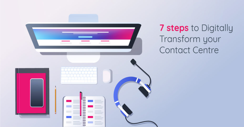 7 steps to digitally transform your contact centre.